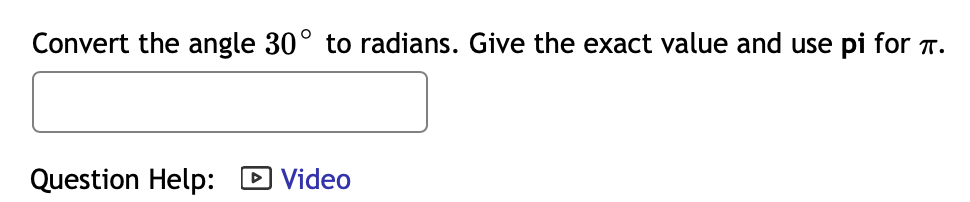 Convert the angle 30° to radians. Give the exact value and use pi for T.
Question Help: D Video
