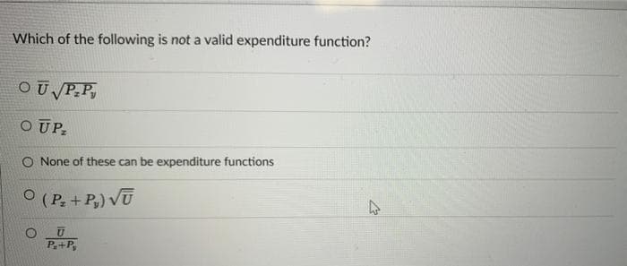 Which of the following is not a valid expenditure function?
OU P.P,
O UP,
O None of these can be expenditure functions
O (P. + P,) VŨ
P+P

