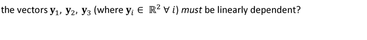 the vectors №₁, №₂, Y3 (where y; € R² V i) must be linearly dependent?