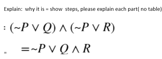 Explain: why it is = show steps, please explain each part( no table)
: (~PVQ) ^ (~PVR)
=~PV QAR
||