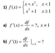 1) f(x) =*+x,
, r<1
x'+1 x21
df
?, x#1
dx
a) f'(x) =
%3!
df
b) f'(1) =
= ?
dx
