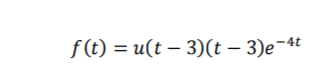 f (t) = u(t – 3)(t – 3)e¬4t
|
