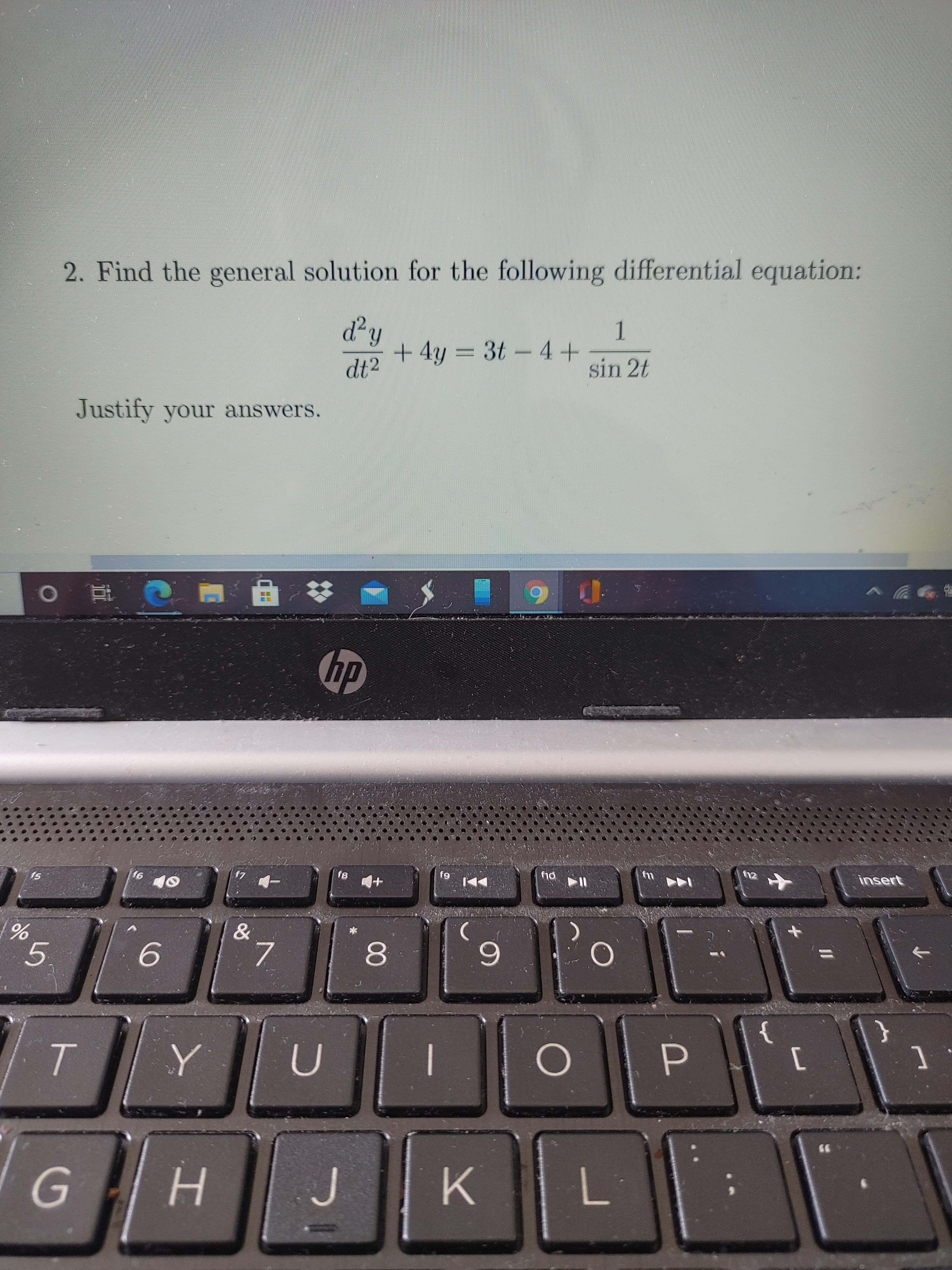 2. Find the general solution for the following differential equation:
d²y
+4y3D3t-4+
dt2
1
sin 2t
Justify your answers.
