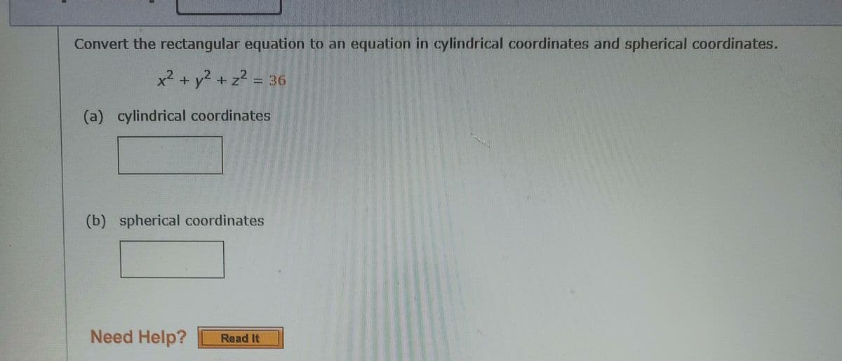 Convert the rectangular equation to an equation in cylindrical coordinates and spherical coordinates.
x² + y2 + z? = 36
(a) cylindrical coordinates
(b) spherical coordinates
Need Help?
Read It
