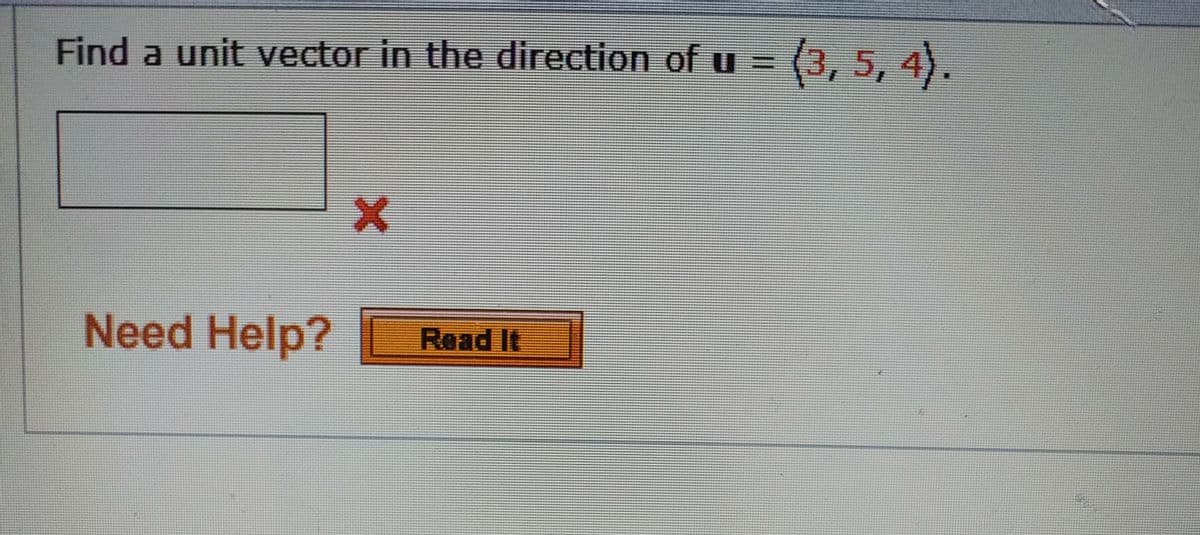 Find a unit vector in the direction of u =
3(3,5, 4).
Need Help?
Read It
