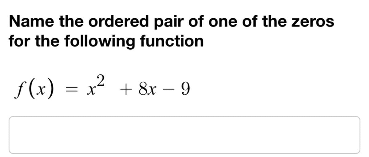 Name the ordered pair of one of the zeros
for the following function
f(x) = x² +8x-9