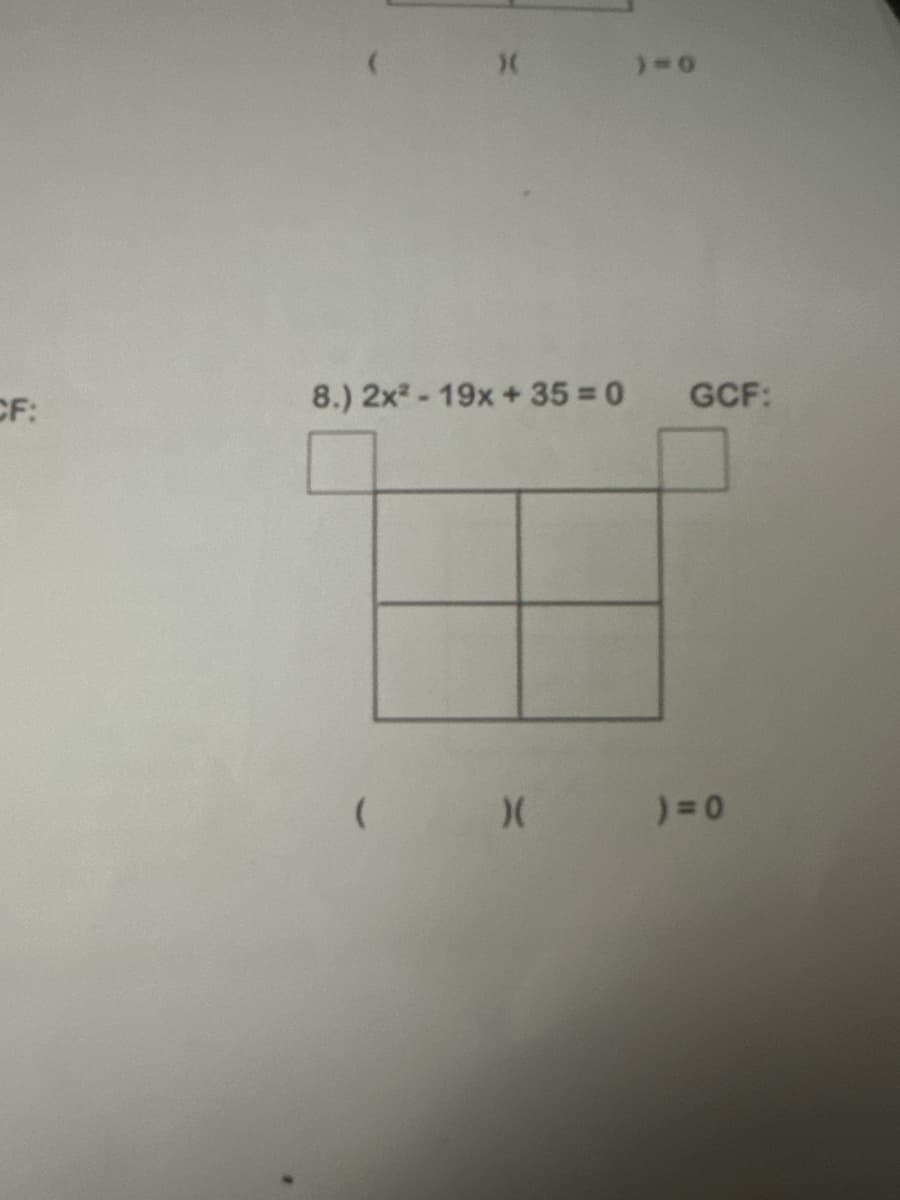 CF:
X(
8.) 2x² - 19x + 35= 0
)(
)=0
GCF:
)=0