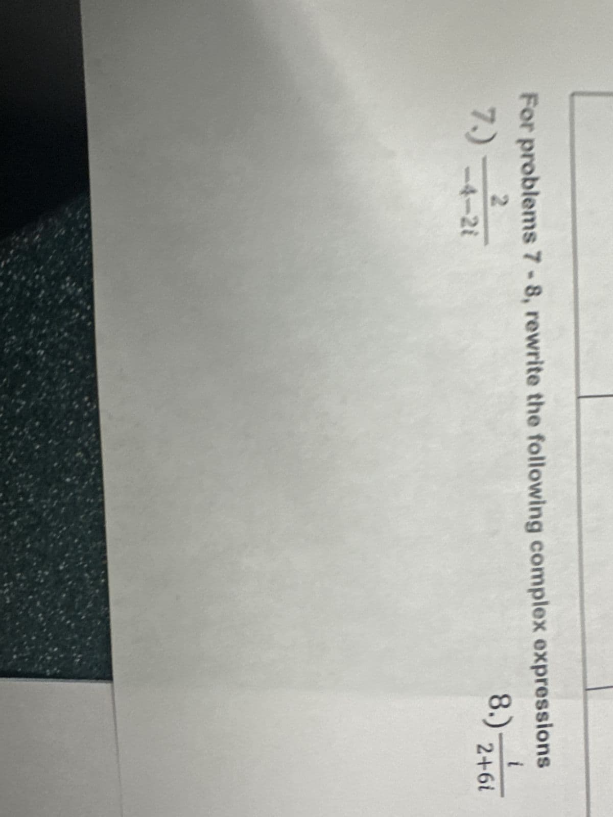 For problems 7-8, rewrite the following complex expressions
2
7.)-4-2i
8.)
{
2+6i