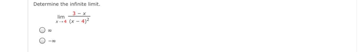 Determine the infinite limit.
3 - x
lim
x→4 (x – 4)2
00
-00
