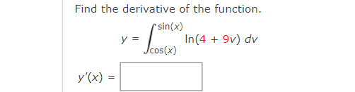 Find the derivative of the function.
"sin(x)
In(4 + 9v) dv
y
Jcos(x)
y'(x) =
