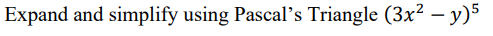 Expand and simplify using Pascal's Triangle (3x² - y)5