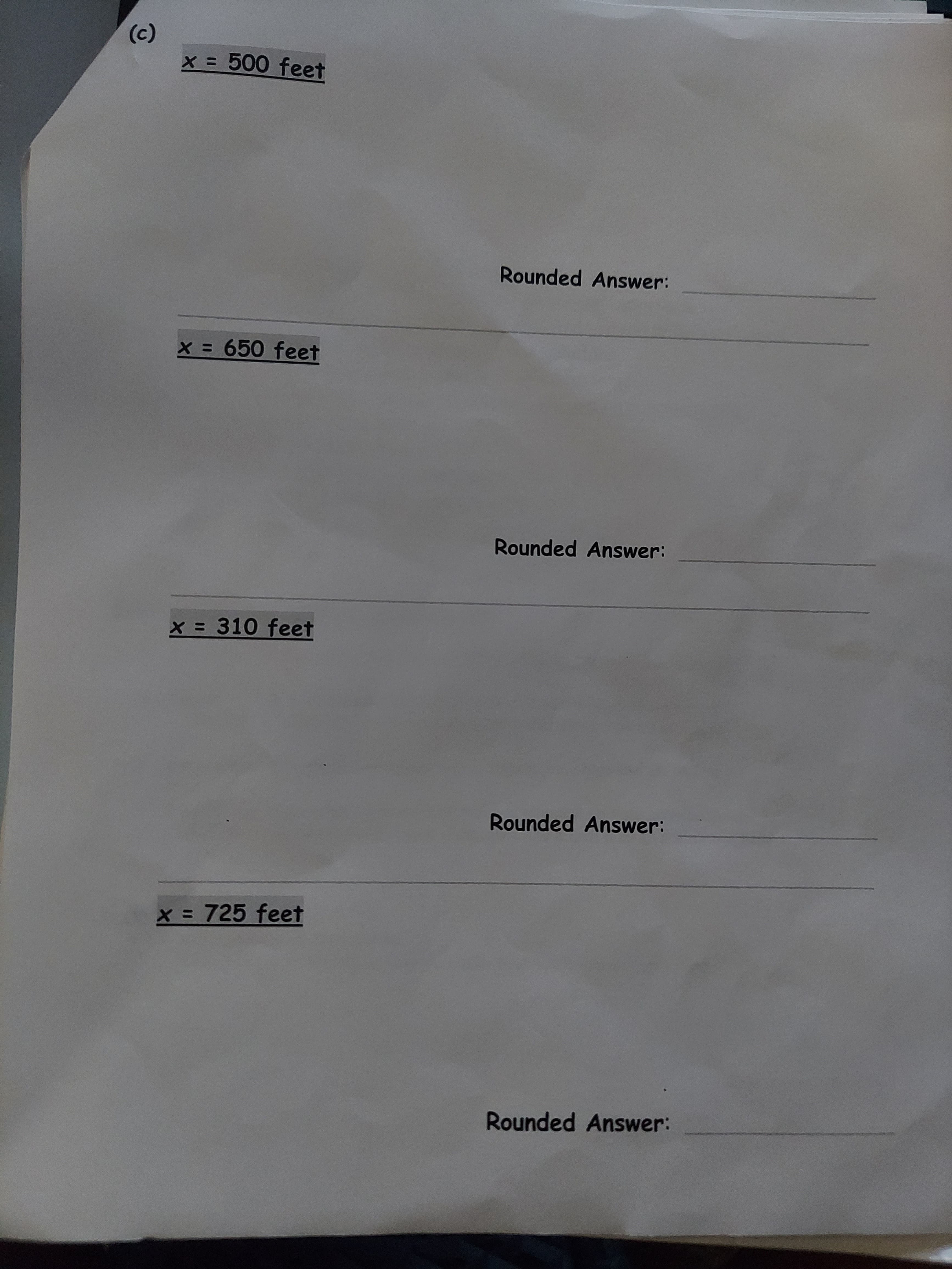 (c)
x = 500 feet
Rounded Answer:
x 650 feet
Rounded Answer:
X 310 feet
Rounded Answer:
x 725 feet
Rounded Answer:
