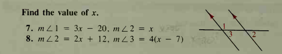 Find the value of x.
7. mL1 =
3x - 20, m L2 = x
8. m 2
= 2x + 12, m Z3 = 4(x – 7)
