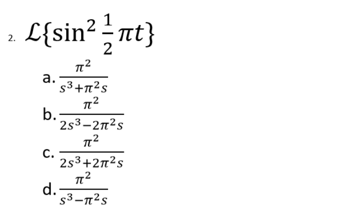 2.
L{sin² = nt}
2
7²
a.
S³+π²s
π²
b.
772
2s3-2π²s
π²
772
C.
2s3+2π²s
π²
d.
S³-π²S
