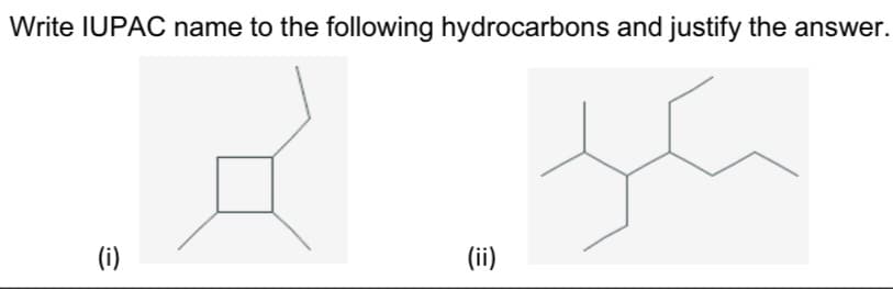 Write IUPAC name to the following hydrocarbons and justify the answer.
(i)
(ii)

