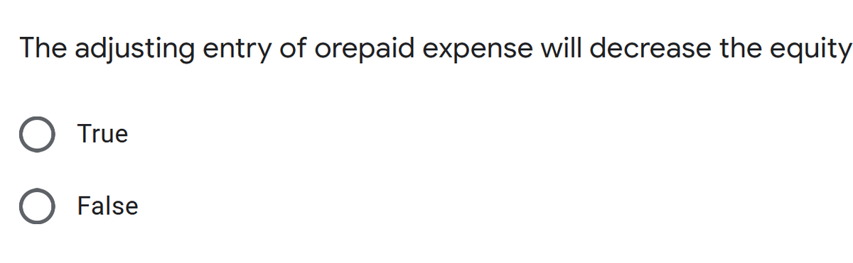 The adjusting entry of orepaid expense will decrease the equity
True
False
