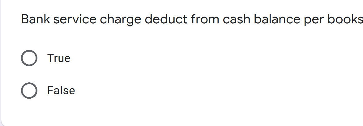 Bank service charge deduct from cash balance per books
True
False
