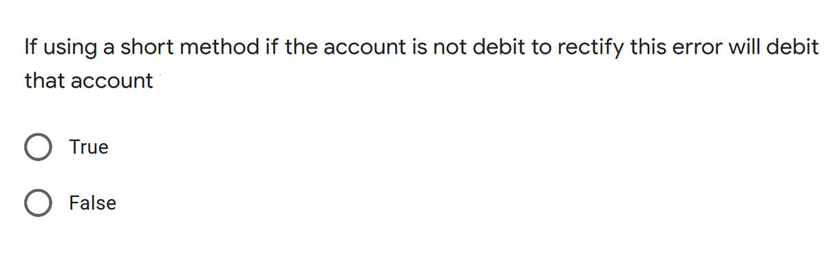 If using a short method if the account is not debit to rectify this error will debit
that account
True
False
