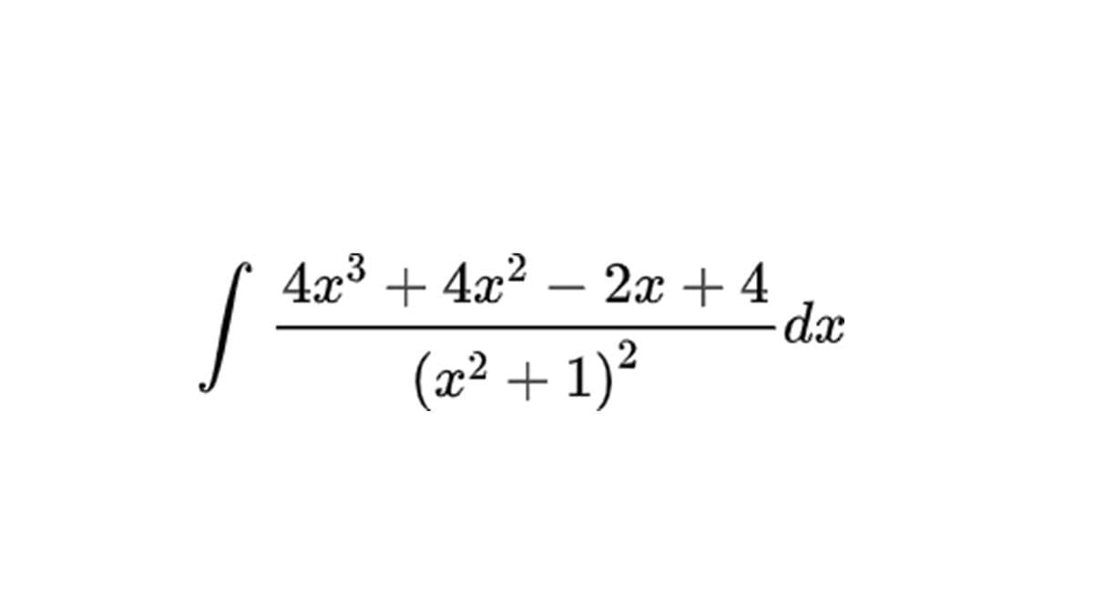 4x³ + 4x²
– 2x + 4
-dx
-
(x² + 1)²
