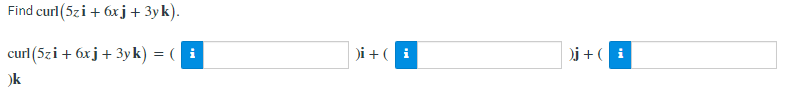 Find
curl (5zi + 6x j + 3yk).
curl (5zi + 6xj + 3yk) = (i
)k
)i + (i
)j + ( i