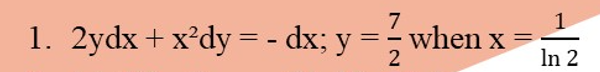 7
1. 2ydx + x²dy = - dx; y =- when x
2
In 2
