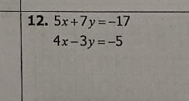 12. 5x+7y=-17
4x-3y=-5
