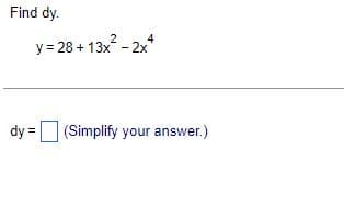 Find dy.
4
y = 28+13x² - 2x²
dy = (Simplify your answer.)