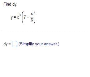 Find dy.
3
y
X = X³ ( 7 - ²
6
dy = (Simplify your answer.)