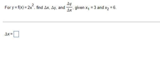 Ay
For y = f(x) = 2x, find Ax, Ay, and - given X₁
Ax
Ax=
= 3 and x₂ =
= 6.