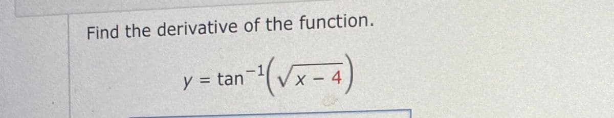 Find the derivative of the function.
y = tan
1-¹ (√x-4)