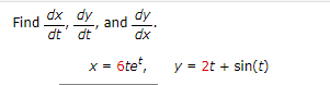 dx dy dy
dt dt
dx
Find dx and
= 6te*,
X =
y = 2t + sin(t)