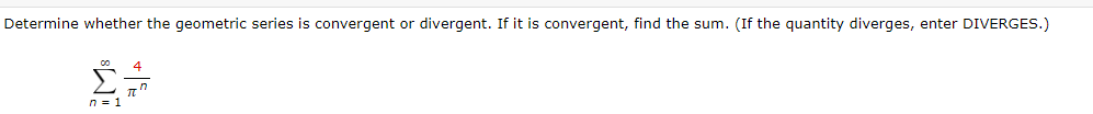 Determine whether the geometric series is convergent or divergent. If it is convergent, find the sum. (If the quantity diverges, enter DIVERGES.)