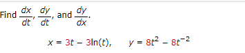 Find
and dy
dx
x = 3t - 3ln(t),
dx dy
dt' dt
y = 8t² - 8t-2
