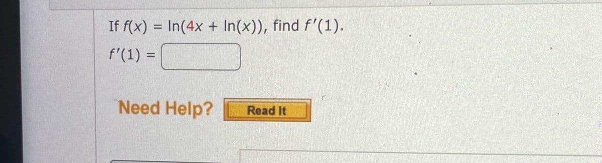 If f(x) = In(4x + In(x)), find f'(1).
f'(1) =
Need Help?
Read It