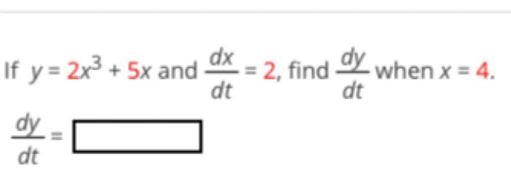 dx
dy
If y = 2x3 + 5x and
2, find Y when x = 4.
dt
dt
dy
dt
