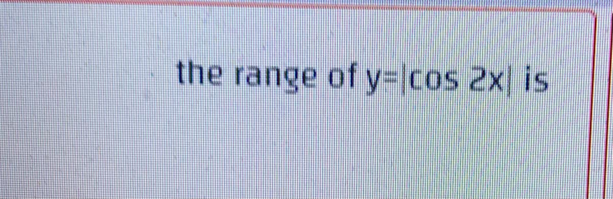 the range of y=cos 2x is
