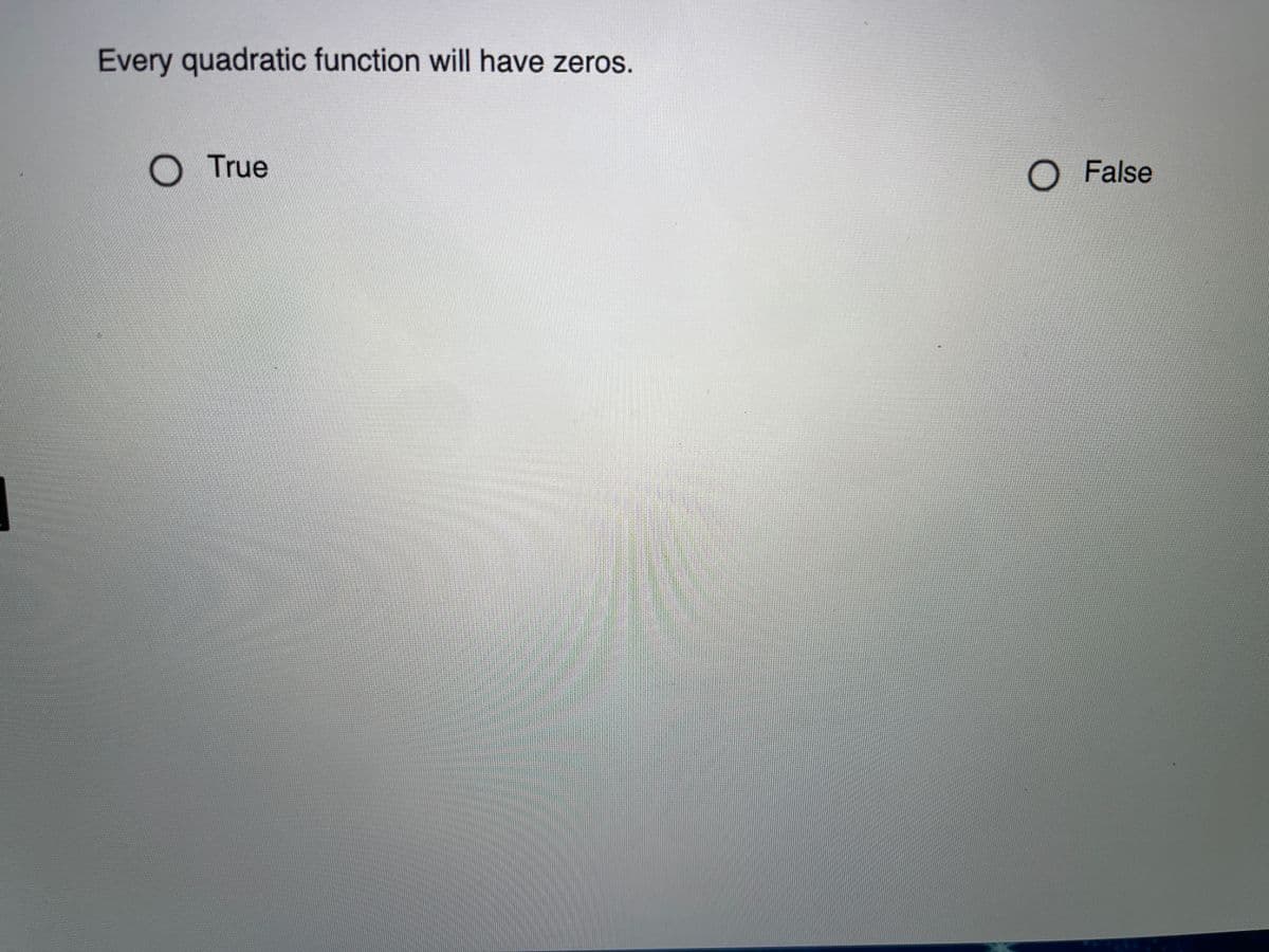 Every quadratic function will have zeros.
True
O False
