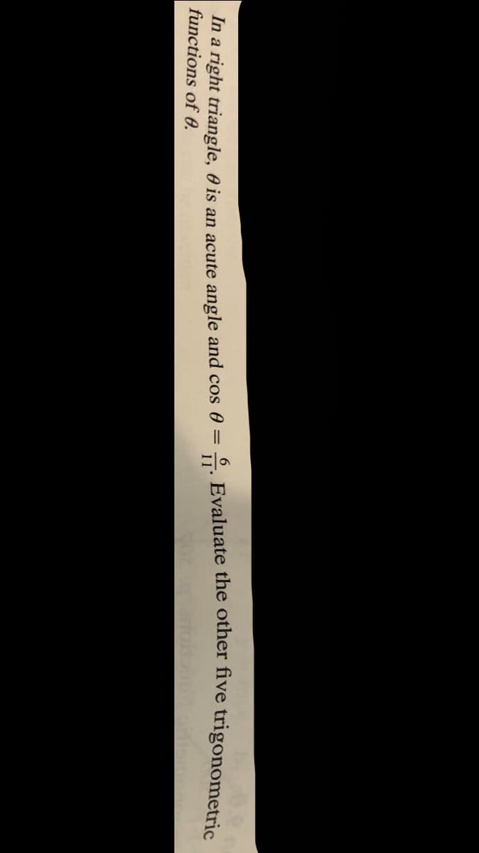 In a right triangle, 0 is an acute angle and cos 0 =. Evaluate the other five trigonometric
functions of 0.
11°
