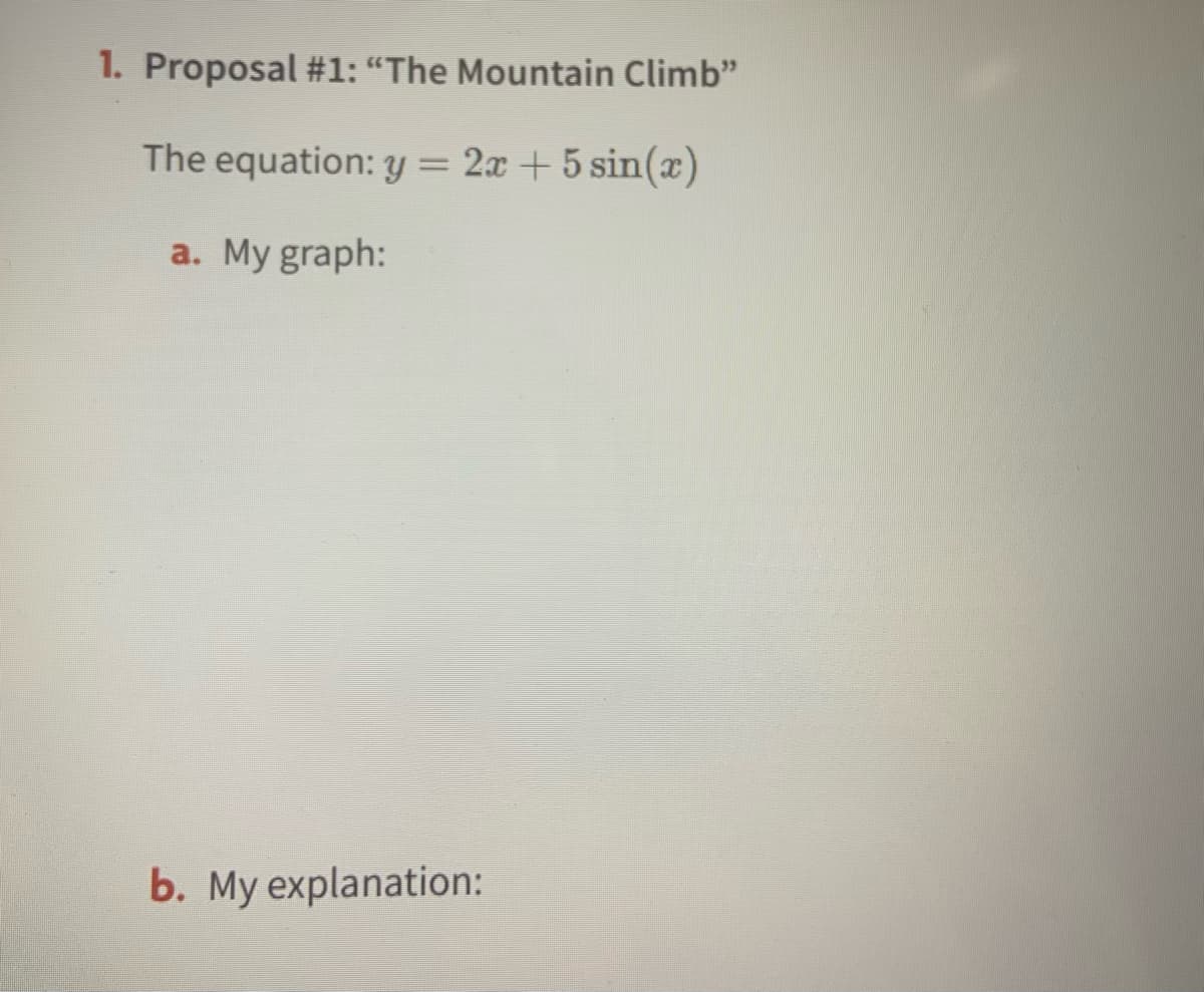 1. Proposal #1: "The Mountain Climb"
The equation: y = 2x + 5 sin(x)
%3D
a. My graph:
b. My explanation:
