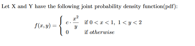 Let X and Y have the following joint probability density function(pdf):
if 0 < x < 1, 1 <y< 2
C. -
f(x, y) =
if otherwise
