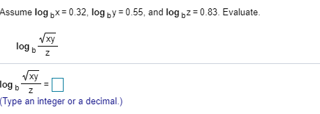 Assume log „x= 0.32, log „y = 0.55, and log „z= 0.83. Evaluate.
Vxy
ху
log b z
Vxy
ху
log b
(Type an integer or a decimal.)
