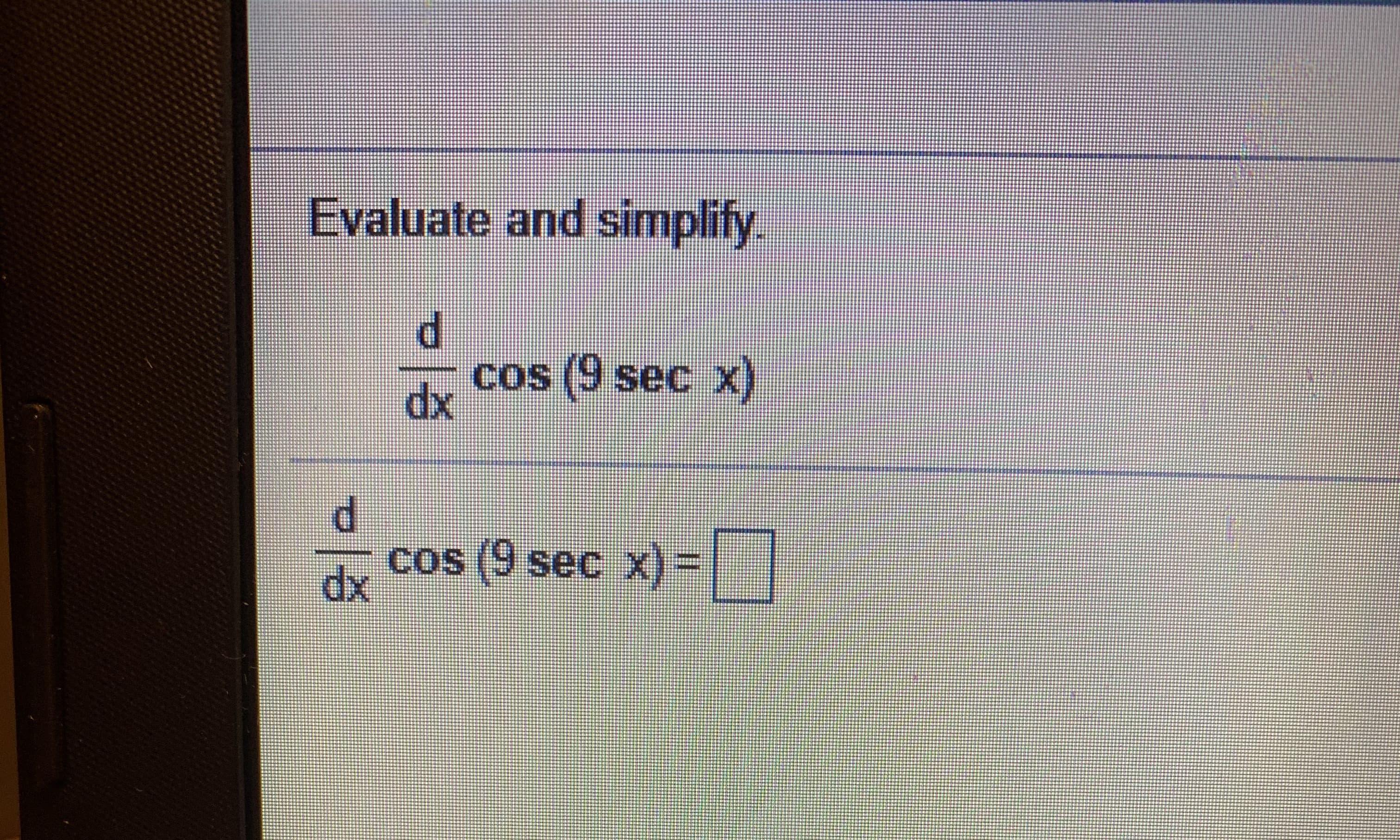Evaluate and simplify.
cos (9 sec x)
dx
