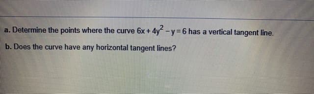 . Determine the points where the curve 6x+ 4y-y=6 has a vertical tangent line.
p. Does the curve have any horizontal tangent lines?
