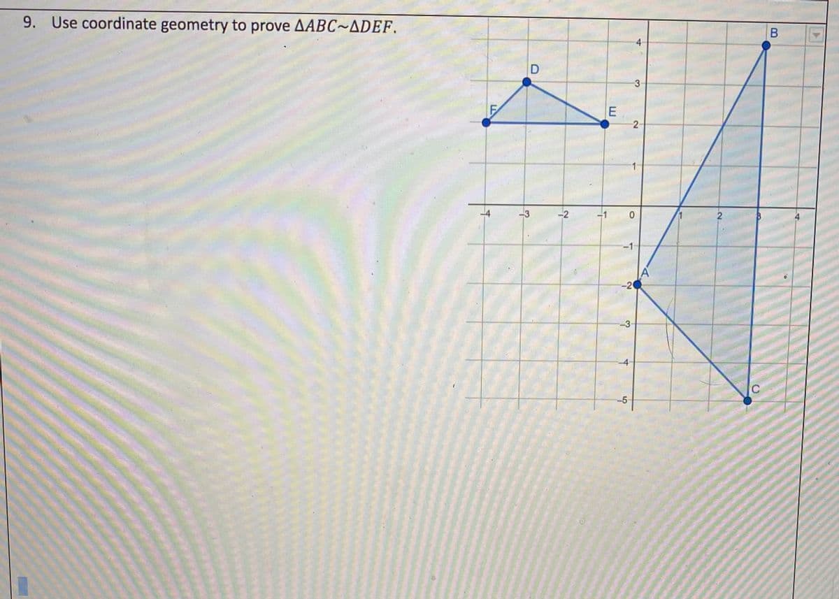 9. Use coordinate geometry to prove AABC~ADEF.
В
3.
F
2
-2
-1
-1
-2
C
-5
