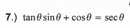 7.) tan0 sin 0 + cos0 =
sec 0
