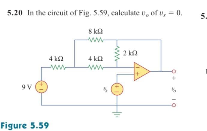 5.20 In the circuit of Fig. 5.59, calculate v, of v, = 0.
%3D
5.
8 ΚΩ
2 ΚΩ
4 k2
4 k2
9 V
Figure 5.59
O IQ
+1
+
