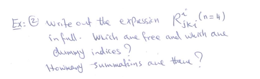 Ex: @ write out the expessicn
R (n=4)
jki
în full- which ane free and which ane
dummy indices
Hownany summakins aue theie y
