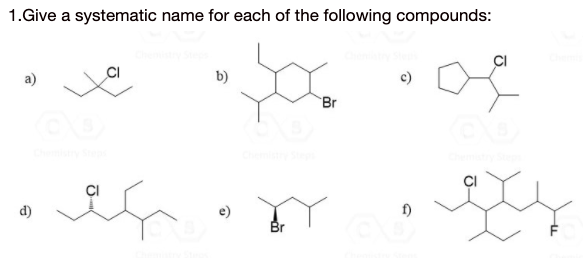 1.Give a systematic name for each of the following compounds:
a)
b)
Br
d)
