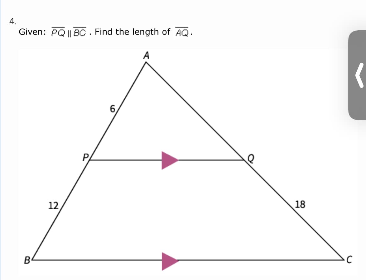 4.
Given: PQ|| BC . Find the length of AQ.
A
6,
PA
12
18
B4
