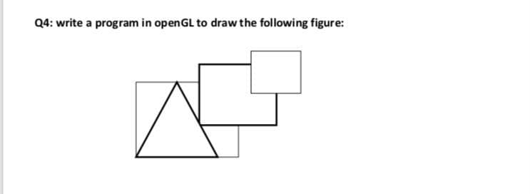 Q4: write a program in openGL to draw the following figure:
